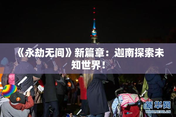 《永劫无间》新篇章：迦南探索未知世界！