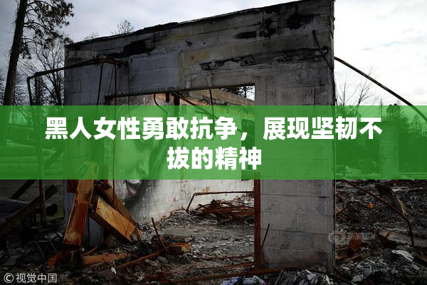 黑人女性勇敢抗争，展现坚韧不拔的精神