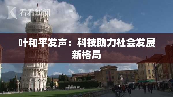 叶和平发声：科技助力社会发展新格局