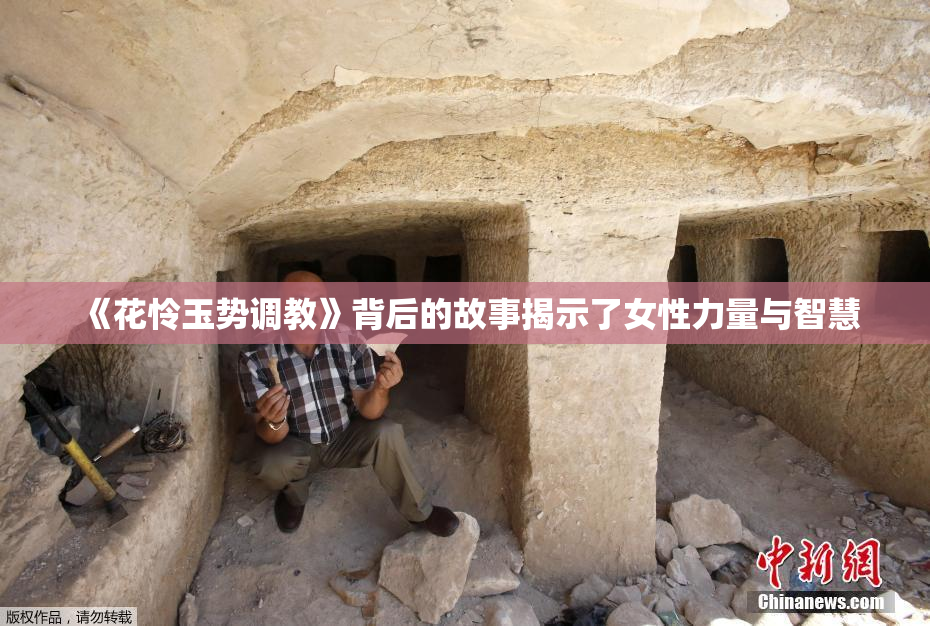 《花怜玉势调教》背后的故事揭示了女性力量与智慧