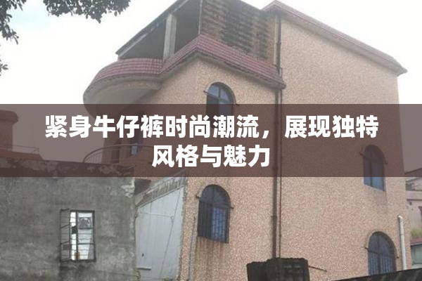 紧身牛仔裤时尚潮流，展现独特风格与魅力