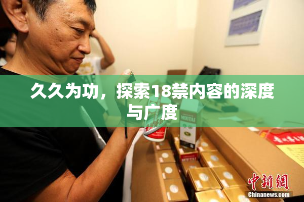 久久为功，探索18禁内容的深度与广度