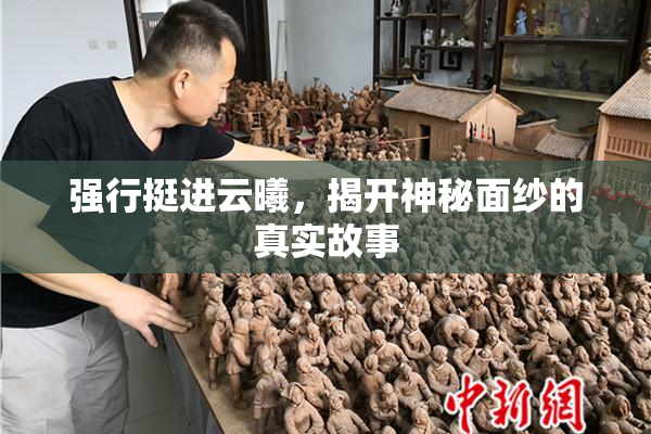 强行挺进云曦，揭开神秘面纱的真实故事