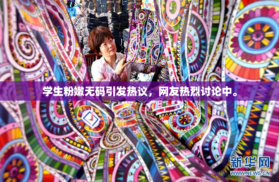 学生粉嫩无码引发热议，网友热烈讨论中。