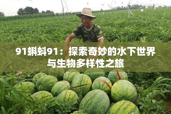 91蝌蚪91：探索奇妙的水下世界与生物多样性之旅