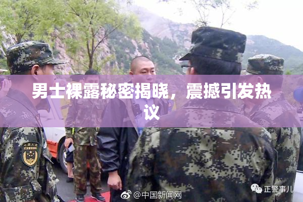 男士裸露秘密揭晓，震撼引发热议