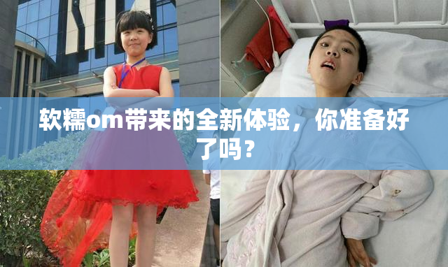 软糯om带来的全新体验，你准备好了吗？