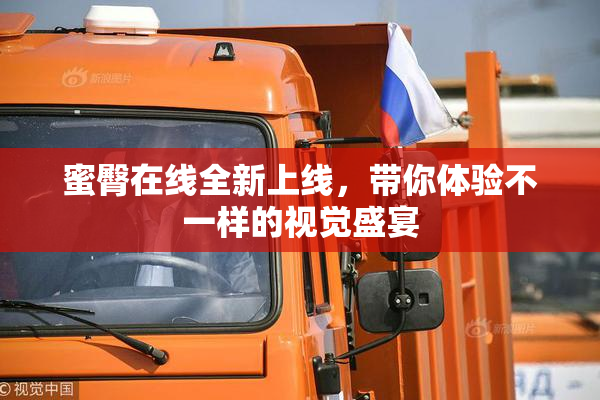 蜜臀在线全新上线，带你体验不一样的视觉盛宴