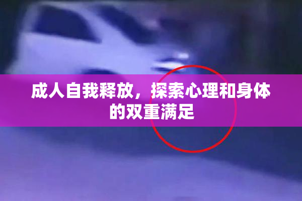 成人自我释放，探索心理和身体的双重满足