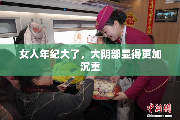 女人年纪大了，大阴部显得更加沉重