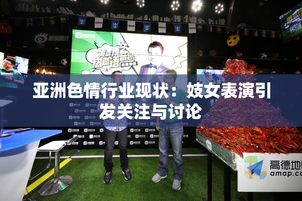 亚洲色情行业现状：妓女表演引发关注与讨论