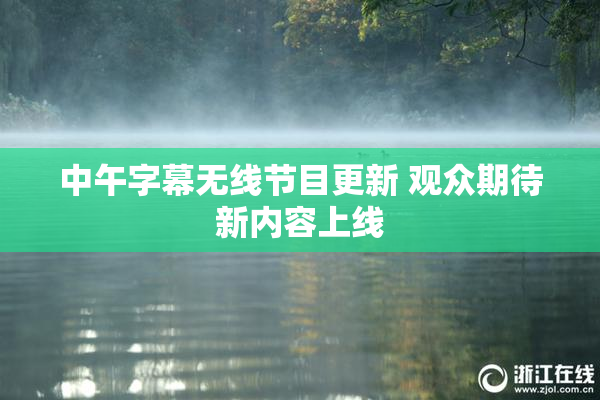 中午字幕无线节目更新 观众期待新内容上线