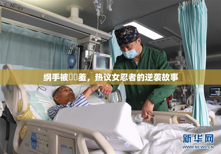 纲手被❌‌羞，热议女忍者的逆袭故事