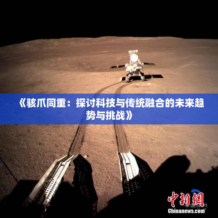《骇爪同重：探讨科技与传统融合的未来趋势与挑战》