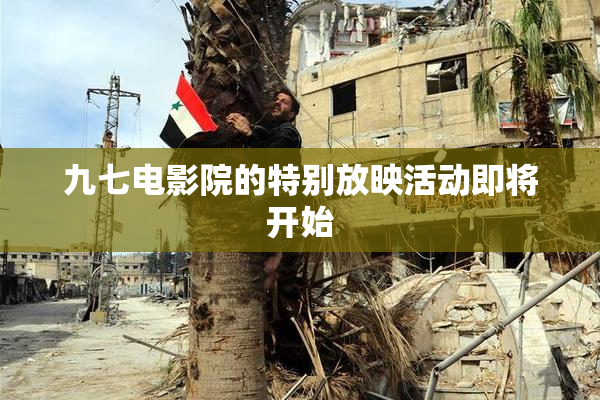 九七电影院的特别放映活动即将开始