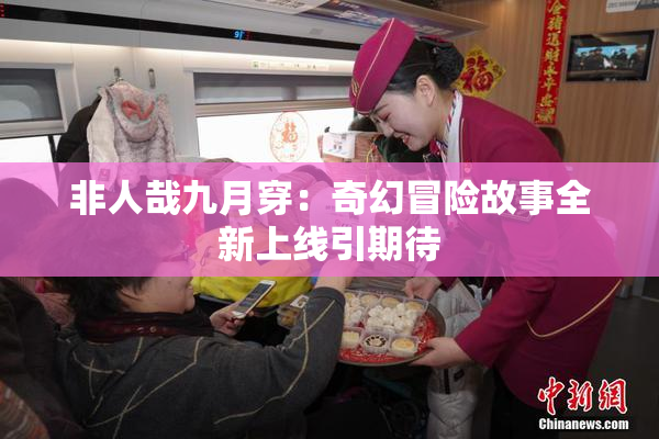 非人哉九月穿：奇幻冒险故事全新上线引期待