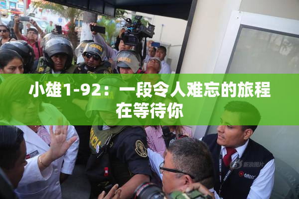 小雄1-92：一段令人难忘的旅程在等待你
