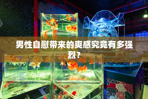男性自慰带来的爽感究竟有多强烈？