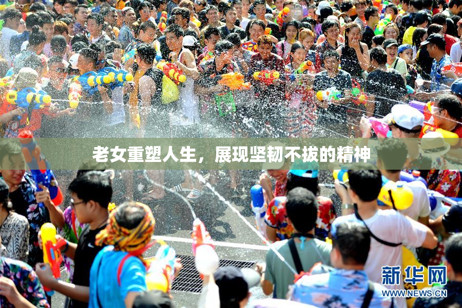 老女重塑人生，展现坚韧不拔的精神