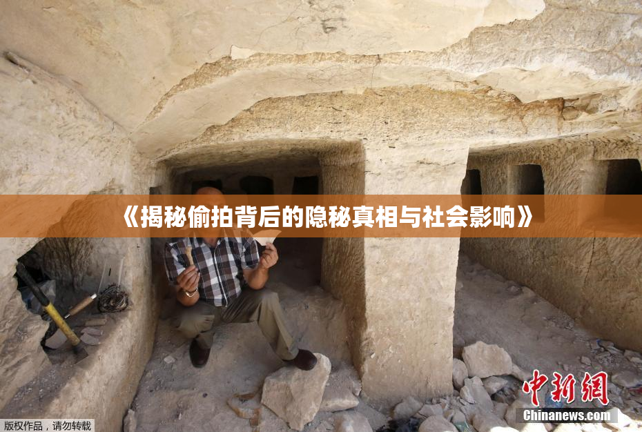 《揭秘偷拍背后的隐秘真相与社会影响》