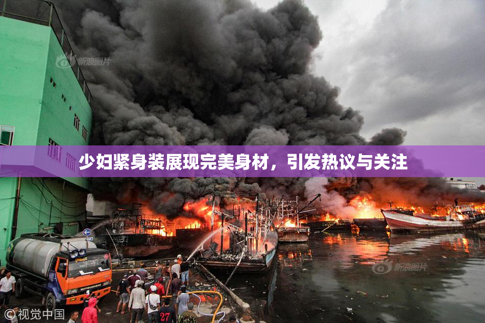 少妇紧身装展现完美身材，引发热议与关注