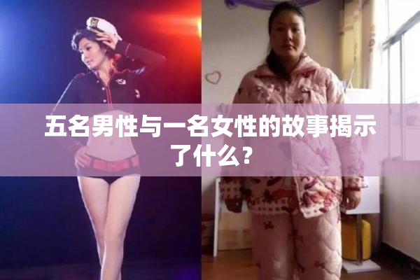 五名男性与一名女性的故事揭示了什么？