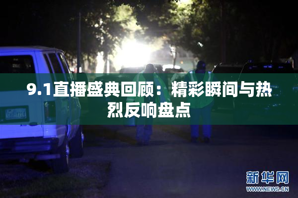 9.1直播盛典回顾：精彩瞬间与热烈反响盘点