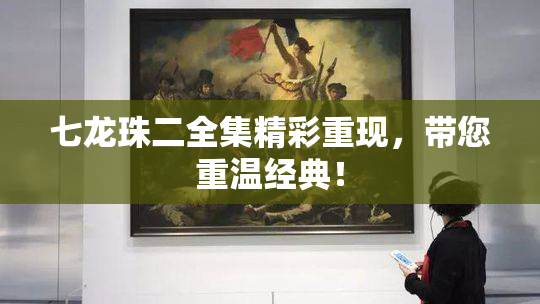 七龙珠二全集精彩重现，带您重温经典！