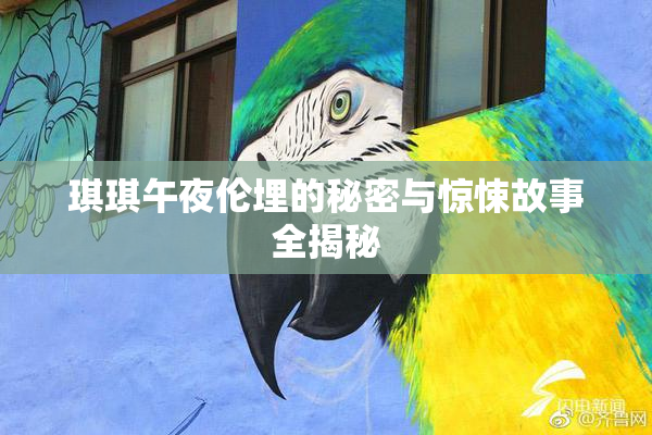 琪琪午夜伦埋的秘密与惊悚故事全揭秘