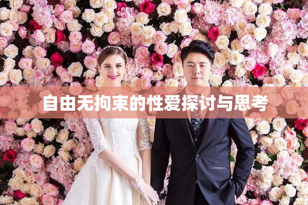 自由无拘束的性爱探讨与思考