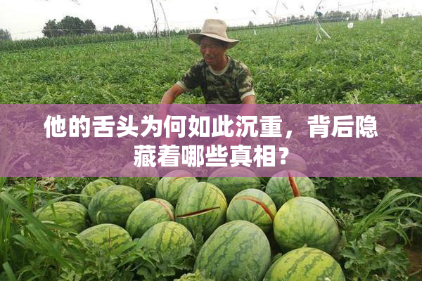 他的舌头为何如此沉重，背后隐藏着哪些真相？