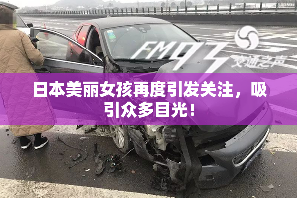 日本美丽女孩再度引发关注，吸引众多目光！
