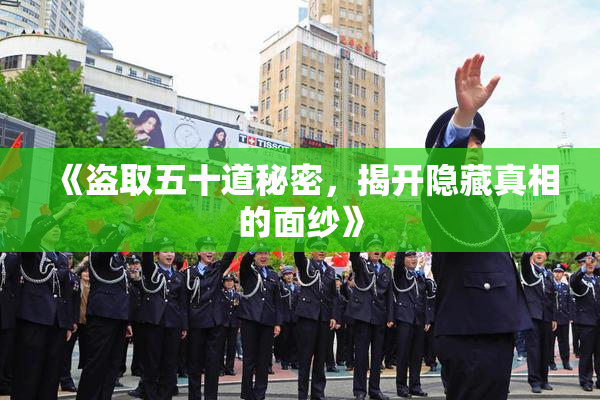 《盗取五十道秘密，揭开隐藏真相的面纱》