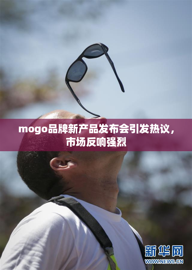 mogo品牌新产品发布会引发热议，市场反响强烈