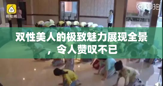 双性美人的极致魅力展现全景，令人赞叹不已