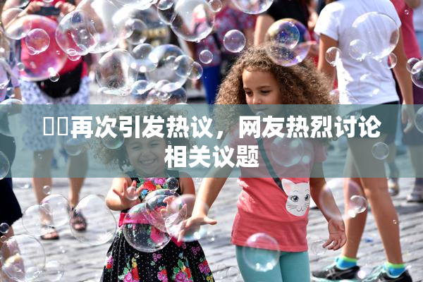 妺妺再次引发热议，网友热烈讨论相关议题