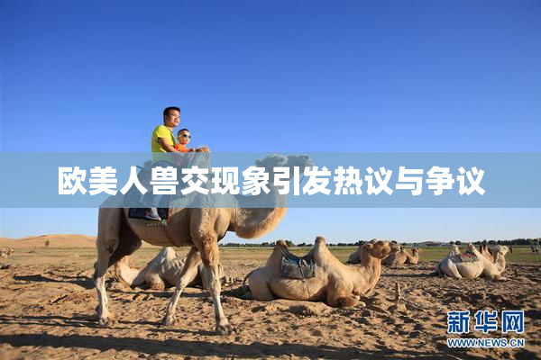 欧美人兽交现象引发热议与争议