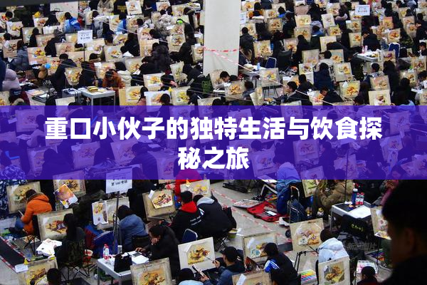 重口小伙子的独特生活与饮食探秘之旅