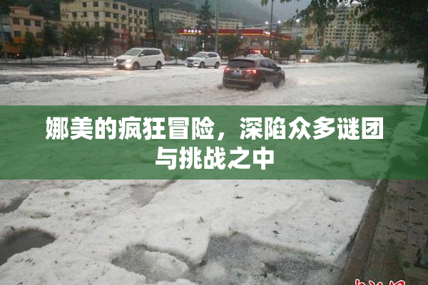 娜美的疯狂冒险，深陷众多谜团与挑战之中