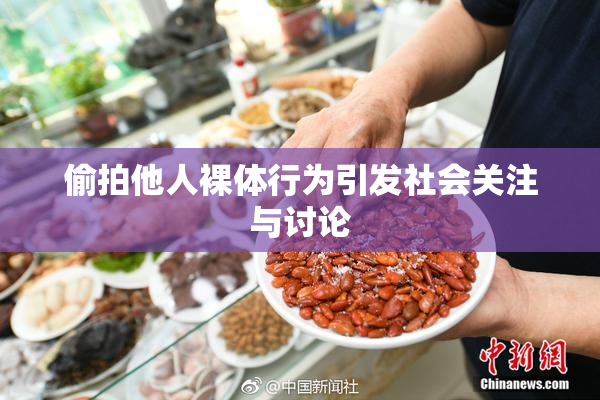 偷拍他人裸体行为引发社会关注与讨论