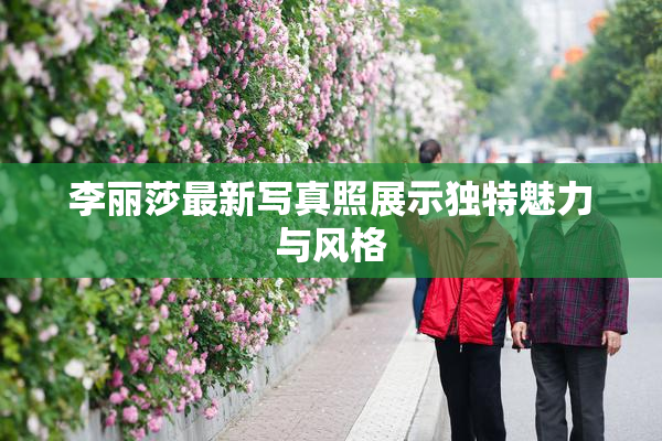 李丽莎最新写真照展示独特魅力与风格