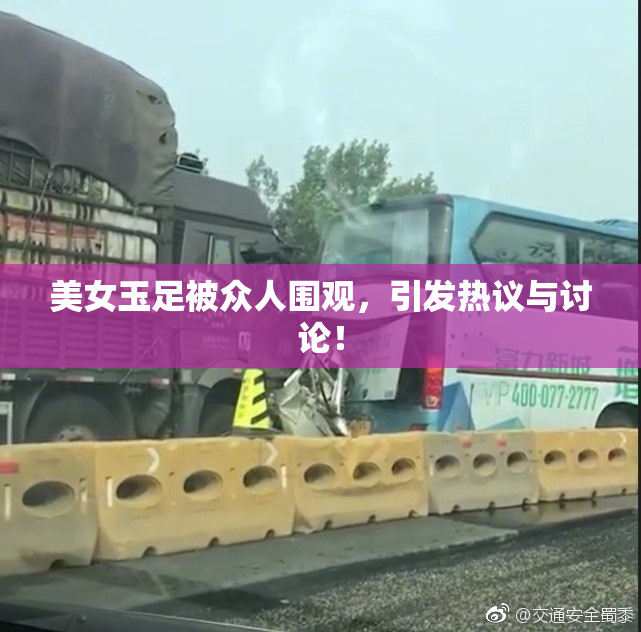 美女玉足被众人围观，引发热议与讨论！