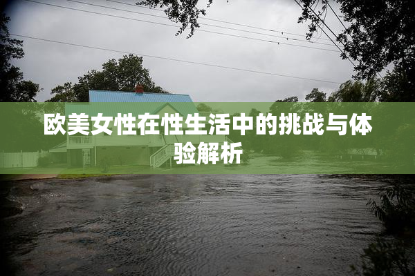 欧美女性在性生活中的挑战与体验解析