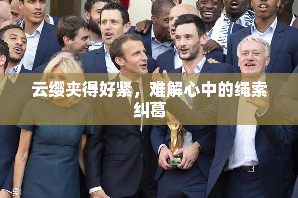 云缨夹得好紧，难解心中的绳索纠葛
