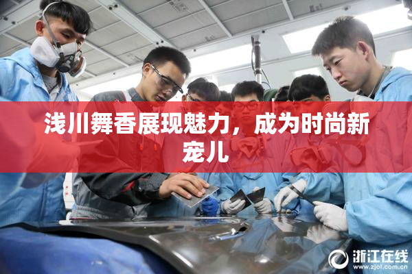 浅川舞香展现魅力，成为时尚新宠儿