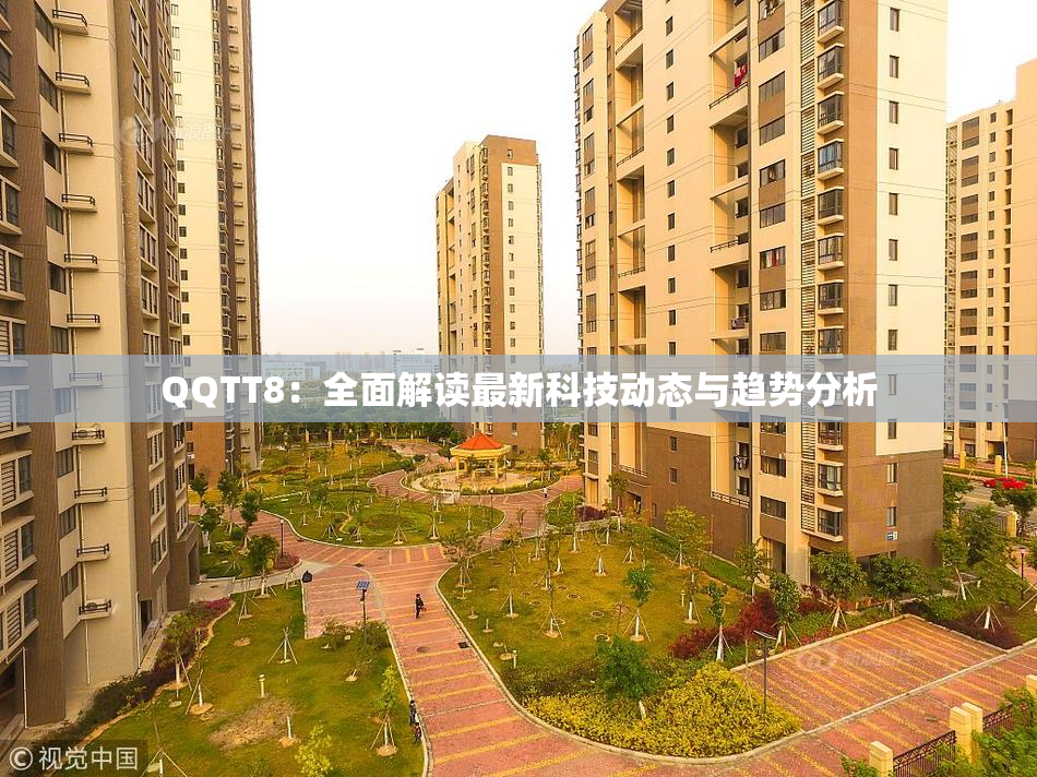 QQTT8：全面解读最新科技动态与趋势分析