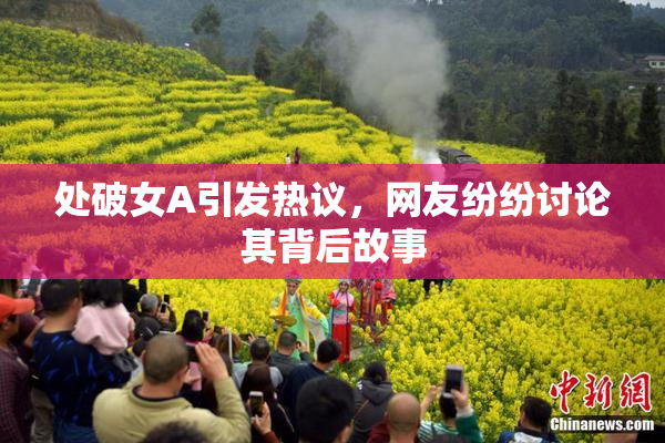 处破女A引发热议，网友纷纷讨论其背后故事