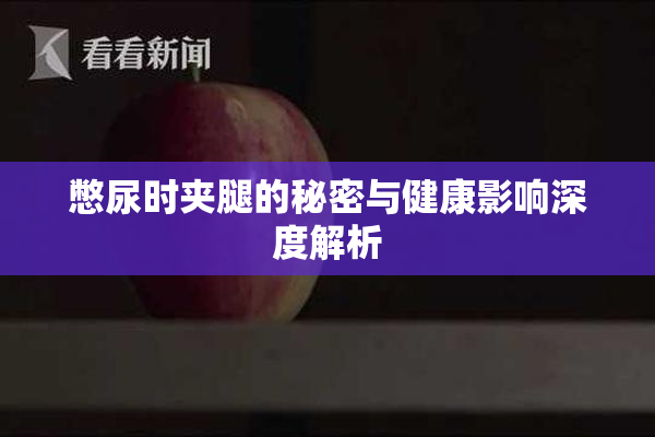 憋尿时夹腿的秘密与健康影响深度解析