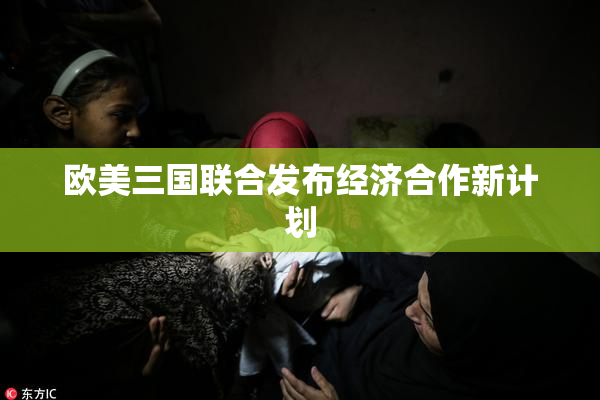 欧美三国联合发布经济合作新计划