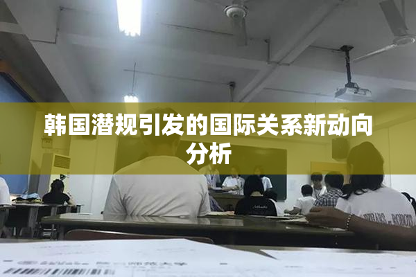 韩国潜规引发的国际关系新动向分析
